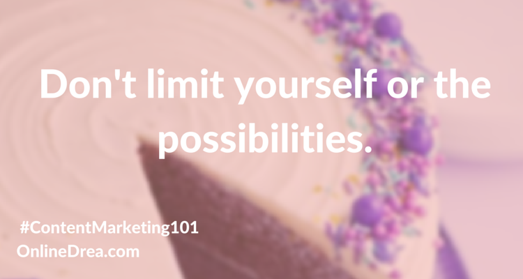 Don't limit yourself or the possibilities. #contentmarketing101