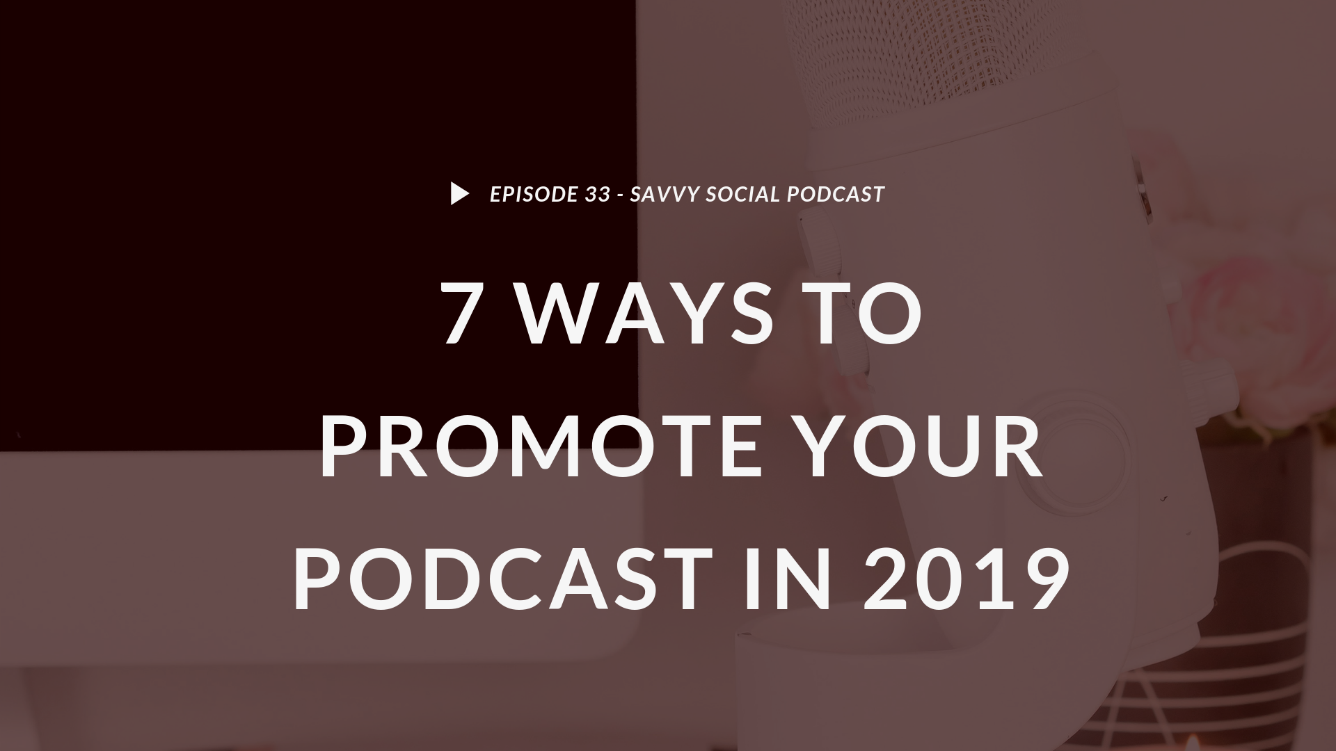 7 Ways to Promote Your Podcast in 2019